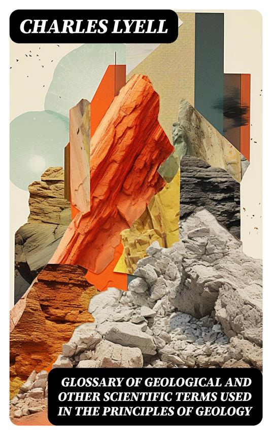 Glossary of Geological and Other Scientific Terms Used in the Principles of Geology