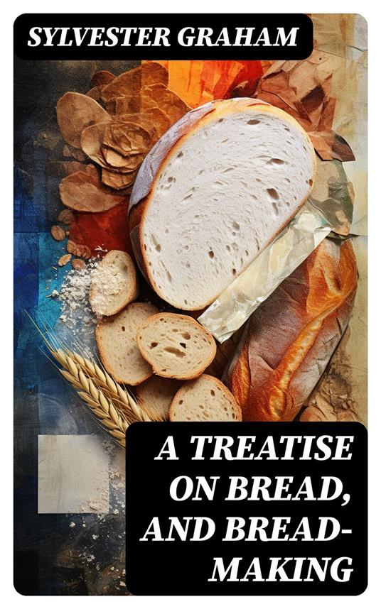 A Treatise on Bread, and Bread-making