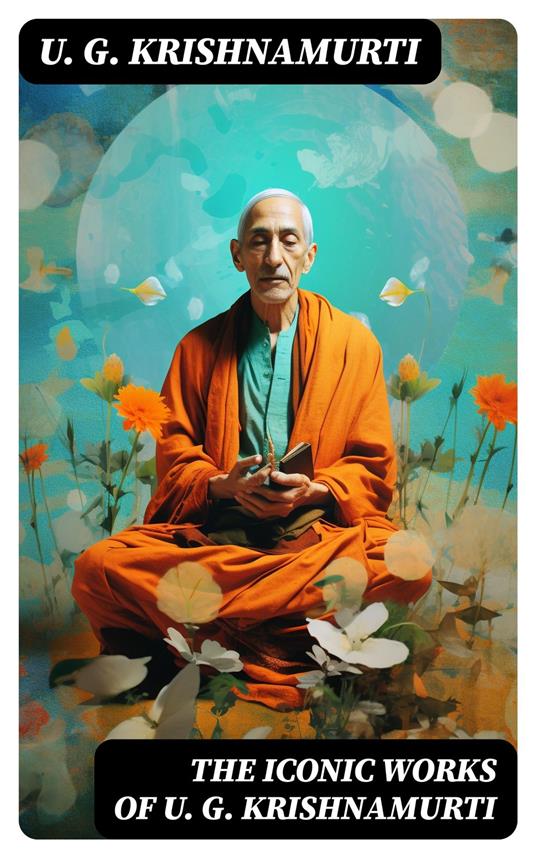 The Iconic Works of U. G. Krishnamurti