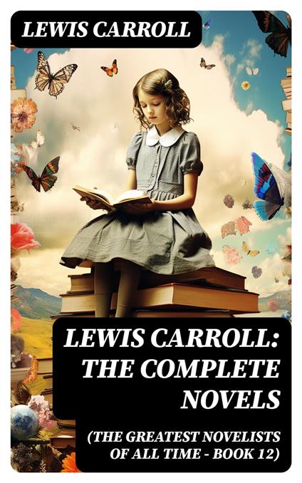 Lewis Carroll: The Complete Novels (The Greatest Novelists of All Time – Book 12) - Lewis Carroll - ebook