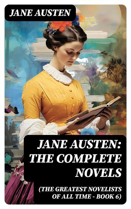 Jane Austen: The Complete Novels (The Greatest Novelists of All Time – Book 6)