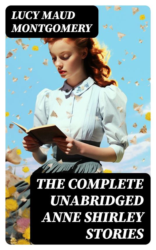 The Complete Unabridged Anne Shirley Stories - Lucy Maud Montgomery - ebook