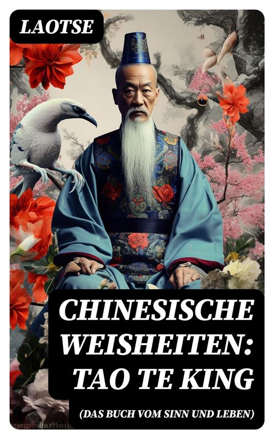 Chinesische Weisheiten: Tao Te King (Das Buch vom Sinn und Leben)