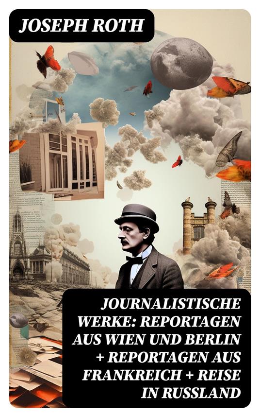 Journalistische Werke: Reportagen aus Wien und Berlin + Reportagen aus Frankreich + Reise in Rußland