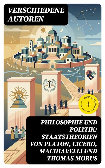 Philosophie und Politik: Staatstheorien von Platon, Cicero, Machiavelli und Thomas Morus