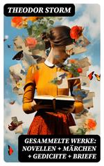 Gesammelte Werke: Novellen + Märchen + Gedichte + Briefe