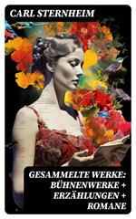 Gesammelte Werke: Bühnenwerke + Erzählungen + Romane