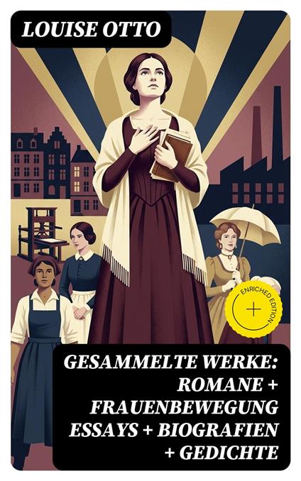 Gesammelte Werke: Romane + Frauenbewegung Essays + Biografien + Gedichte