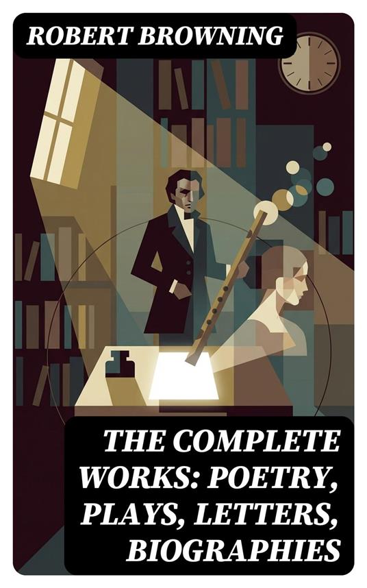The Complete Works: Poetry, Plays, Letters, Biographies