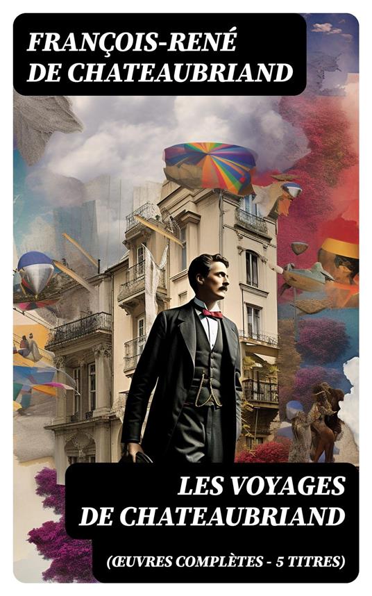 Les Voyages de Chateaubriand (Œuvres complètes - 5 titres)