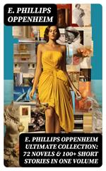 E. PHILLIPS OPPENHEIM Ultimate Collection: 72 Novels & 100+ Short Stories in One Volume