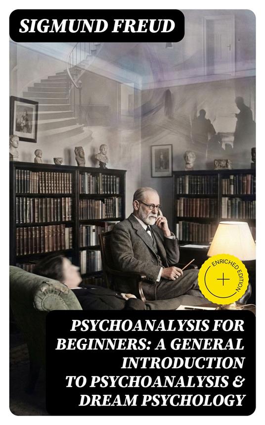 PSYCHOANALYSIS FOR BEGINNERS: A General Introduction to Psychoanalysis & Dream Psychology