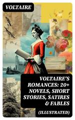 VOLTAIRE'S ROMANCES: 20+ Novels, Short Stories, Satires & Fables (Illustrated)