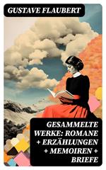 Gesammelte Werke: Romane + Erzählungen + Memoiren + Briefe
