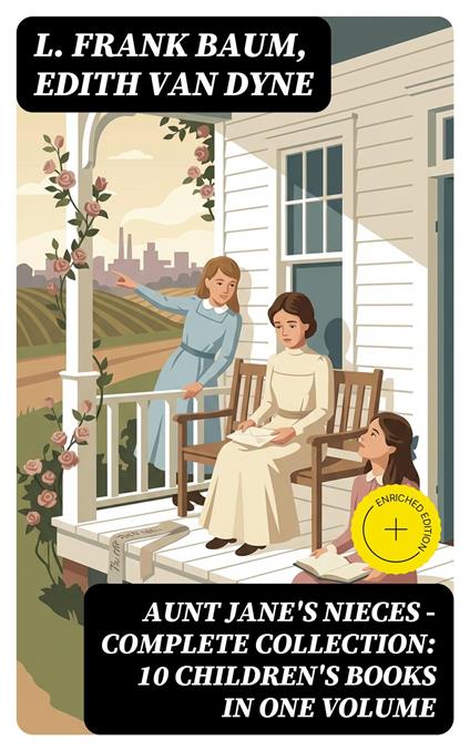 AUNT JANE'S NIECES - Complete Collection: 10 Children's Books in One Volume - L. Frank Baum,Edith Van Dyne,Oliver Wilcox,DigiCat - ebook