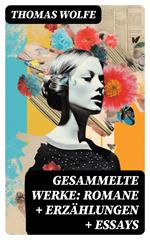 Gesammelte Werke: Romane + Erzählungen + Essays