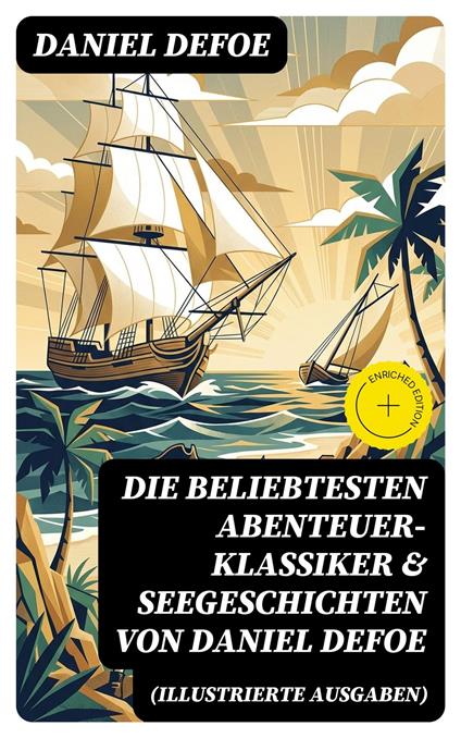 Die beliebtesten Abenteuer-Klassiker & Seegeschichten von Daniel Defoe (Illustrierte Ausgaben)