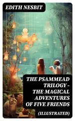 THE PSAMMEAD TRILOGY – The Magical Adventures of Five Friends (Illustrated)