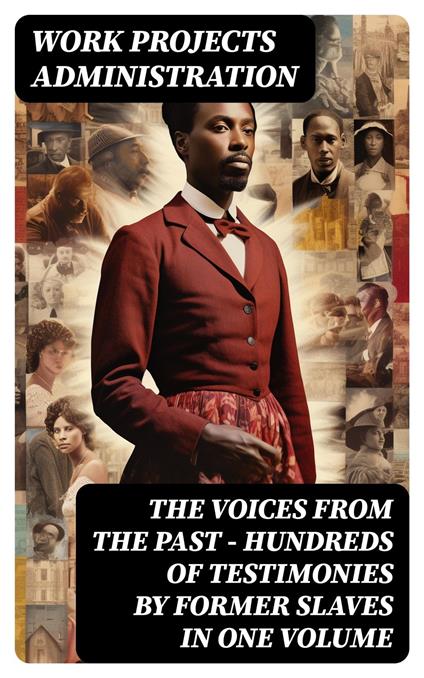 The Voices From The Past – Hundreds of Testimonies by Former Slaves In One Volume