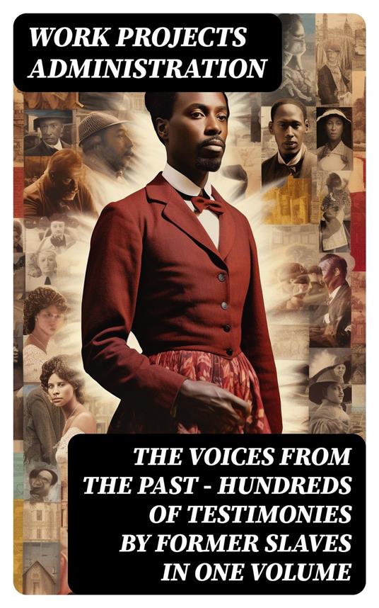 The Voices From The Past – Hundreds of Testimonies by Former Slaves In One Volume