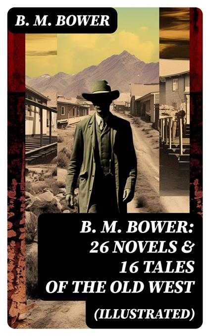 B. M. BOWER: 26 Novels & 16 Tales of the Old West (Illustrated)