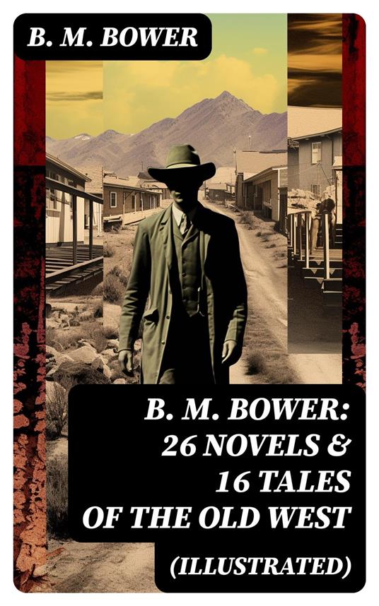 B. M. BOWER: 26 Novels & 16 Tales of the Old West (Illustrated)