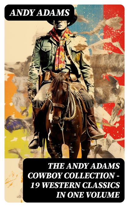The Andy Adams Cowboy Collection – 19 Western Classics in One Volume