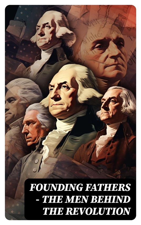 FOUNDING FATHERS – The Men Behind the Revolution