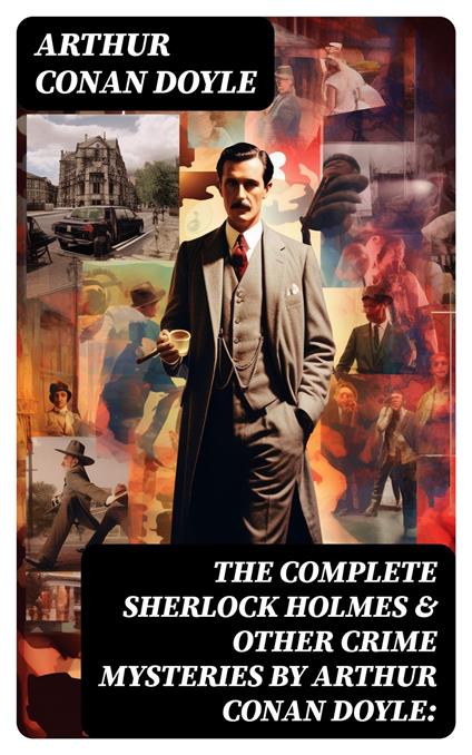 The Complete Sherlock Holmes & Other Crime Mysteries by Arthur Conan Doyle: