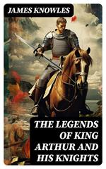 The Legends of King Arthur and His Knights