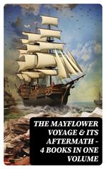 The Mayflower Voyage & Its Aftermath – 4 Books in One Volume