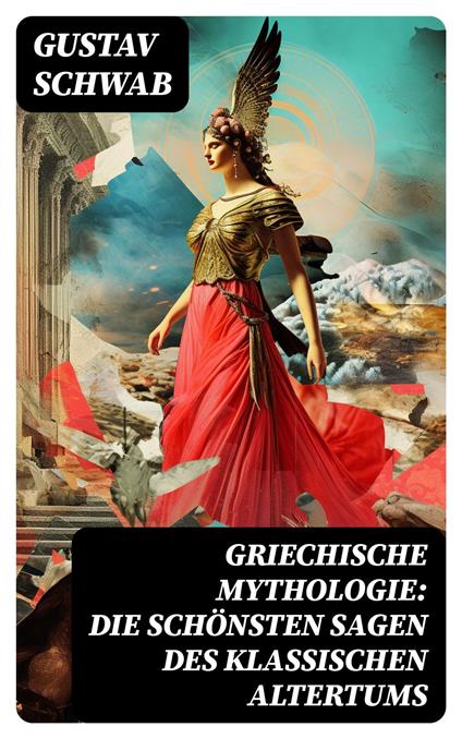 Griechische Mythologie: Die schönsten Sagen des klassischen Altertums - Gustav Schwab - ebook