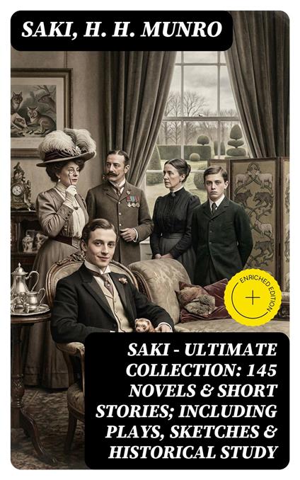 SAKI - Ultimate Collection: 145 Novels & Short Stories; Including Plays, Sketches & Historical Study