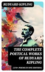 The Complete Poetical Works of Rudyard Kipling (570+ Poems in One Edition)