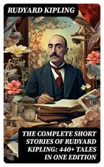 The Complete Short Stories of Rudyard Kipling: 440+ Tales in One Edition