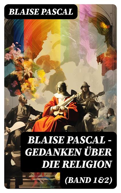Blaise Pascal - Gedanken über die Religion (Band 1&2)