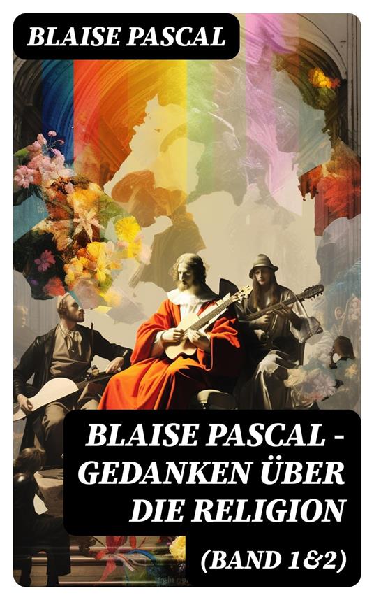 Blaise Pascal - Gedanken über die Religion (Band 1&2)