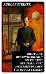 Die Pforte der Einweihung & Die Prüfung der Seele: Zwei Mysteriendramen von Rudolf Steiner