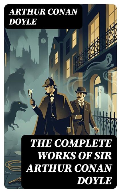 The Complete Works of Sir Arthur Conan Doyle