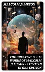 The Greatest Sci-Fi Works of Malcolm Jameson – 17 Titles in One Edition