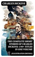 The Complete Short Stories of Charles Dickens: 190+ Titles in One Volume (Illustrated Edition)
