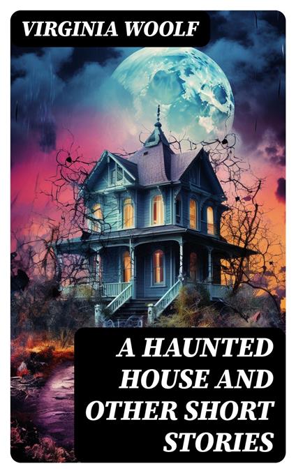 A Haunted House and Other Short Stories