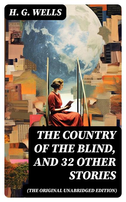 The Country of the Blind, and 32 Other Stories (The original unabridged edition)