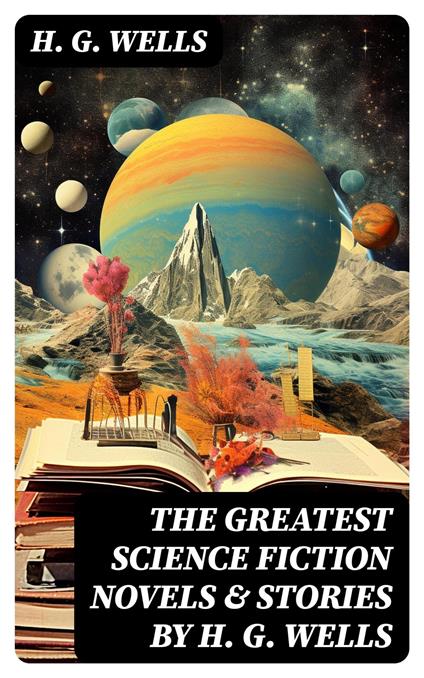 The Greatest Science Fiction Novels & Stories by H. G. Wells