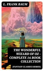 THE WONDERFUL WIZARD OF OZ – Complete 16 Book Collection (Fantasy Classics Series)
