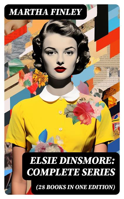 Elsie Dinsmore: Complete Series (28 Books in One Edition) - Martha Finley - ebook