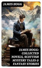 James Hogg: Collected Novels, Scottish Mystery Tales & Fantasy Stories