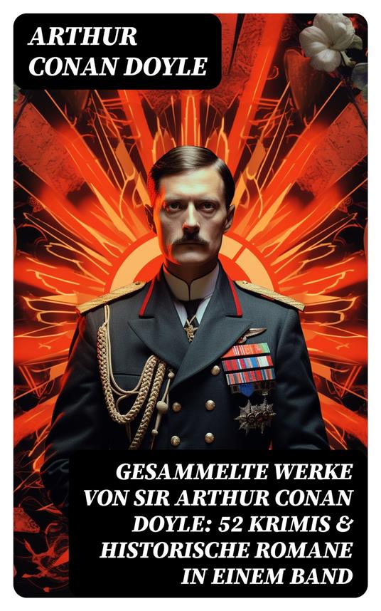 Gesammelte Werke von Sir Arthur Conan Doyle: 52 Krimis & Historische Romane in einem Band