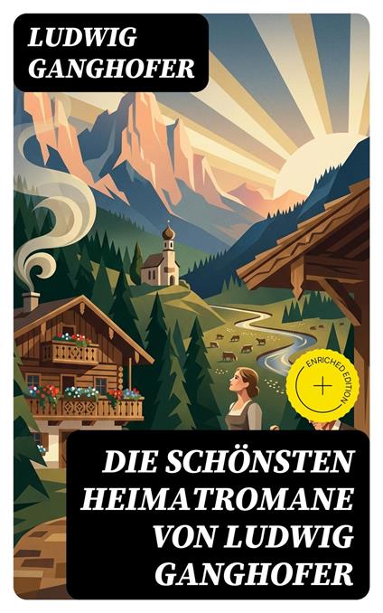 Die schönsten Heimatromane von Ludwig Ganghofer