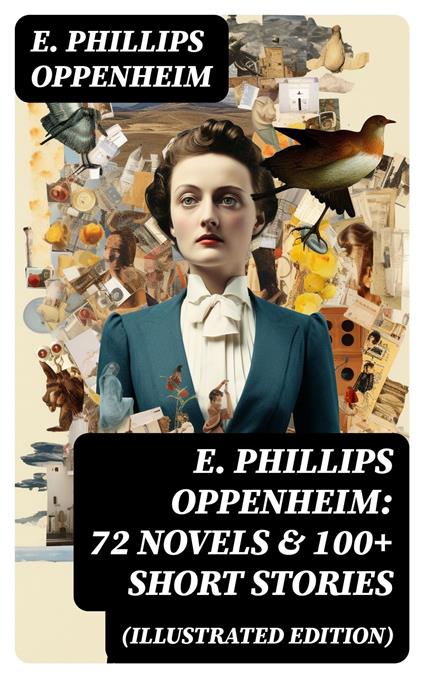 E. Phillips Oppenheim: 72 Novels & 100+ Short Stories (Illustrated Edition)
